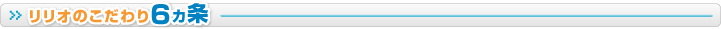 リリオのこだわり6カ条